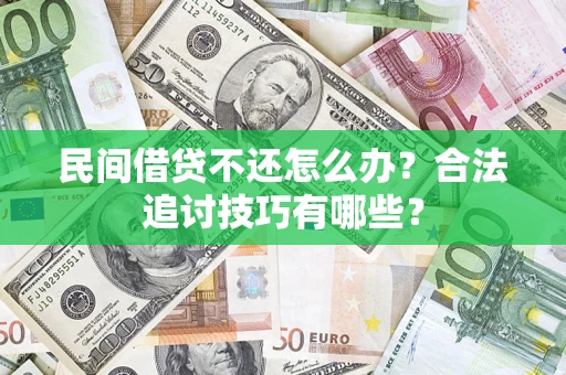 北京民间借贷不还怎么办？合法追讨技巧有哪些？
