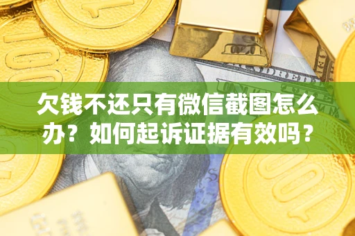 北京欠钱不还只有微信截图怎么办？如何起诉证据有效吗？
