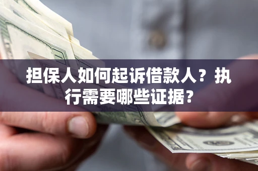 北京担保人如何起诉借款人？执行需要哪些证据？