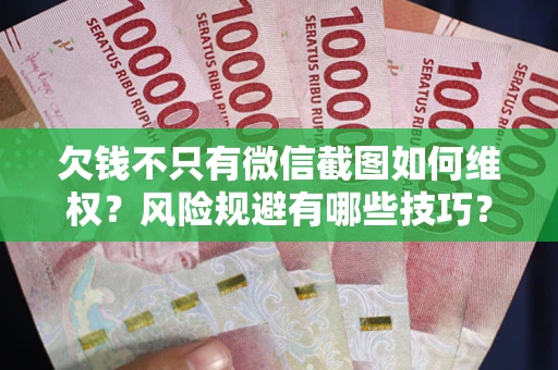 北京欠钱不只有微信截图如何维权？风险规避有哪些技巧？