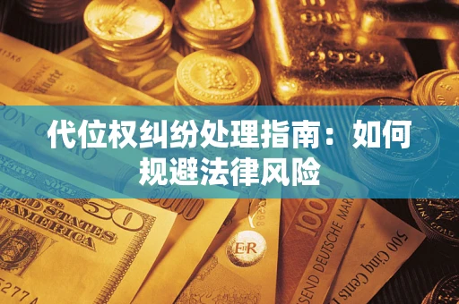 北京代位权纠纷处理指南:如何规避法律风险 北京代位权纠纷处理指南:如何规避法律风险