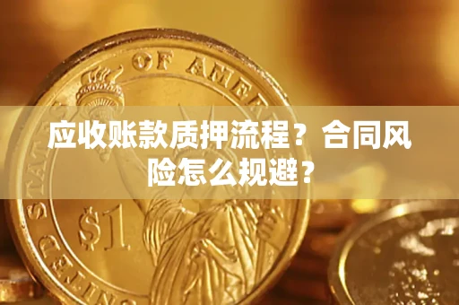 北京应收账款质押流程？合同风险怎么规避？