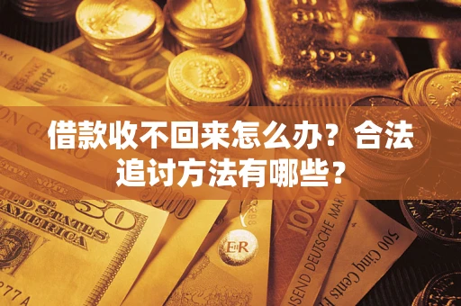 北京借款收不回来怎么办？合法追讨方法有哪些？