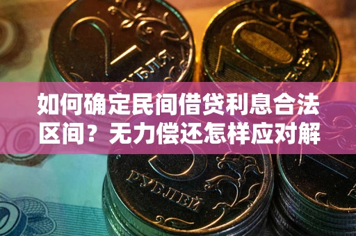 北京如何确定民间借贷利息合法区间？无力偿还怎样应对解决法门？