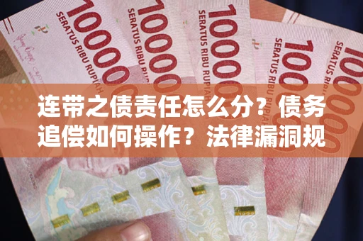 北京连带之债责任怎么分？债务追偿如何操作？法律漏洞规避指南