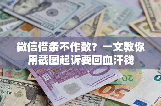 北京微信借条不作数？一文教你用截图起诉要回血汗钱