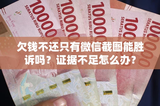 北京欠钱不还只有微信截图能胜诉吗？证据不足怎么办？