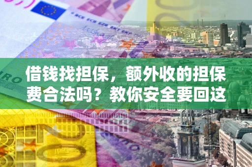 北京借钱找担保，额外收的担保费合法吗？教你安全要回这笔钱
