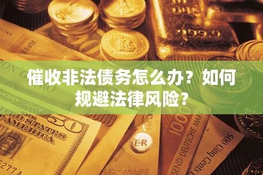 北京催收非法债务怎么办？如何规避法律风险？