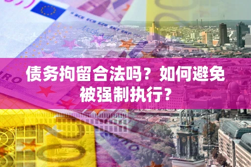 北京债务拘留合法吗？如何避免被强制执行？