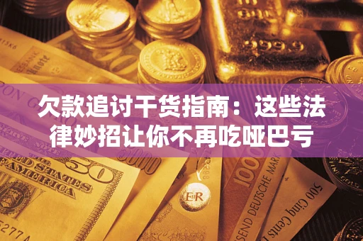 北京欠款追讨干货指南：这些法律妙招让你不再吃哑巴亏