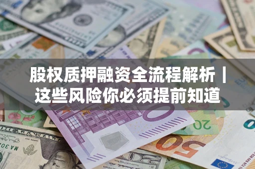 北京股权质押融资全流程解析｜这些风险你必须提前知道