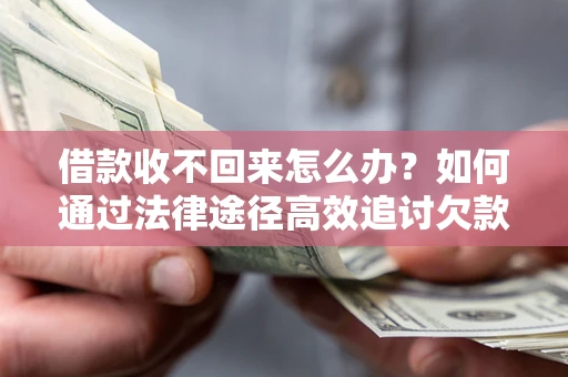 北京借款收不回来怎么办?如何通过法律途径高效追讨欠款? 北京借款收不回来怎么办?如何通过法律途径高效追讨欠款?