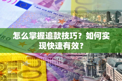 北京怎么掌握追款技巧？如何实现快速有效？