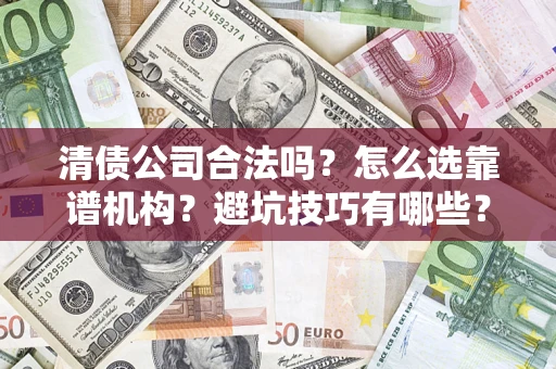 北京清债公司合法吗？怎么选靠谱机构？避坑技巧有哪些？