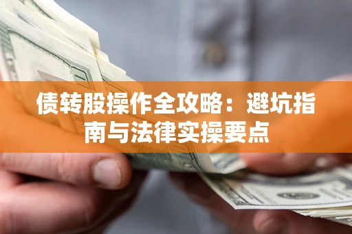 北京债转股操作全攻略：避坑指南与法律实操要点
