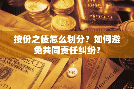 北京按份之债怎么划分？如何避免共同责任纠纷？