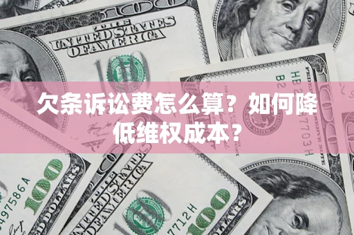 北京欠条诉讼费怎么算？如何降低维权成本？