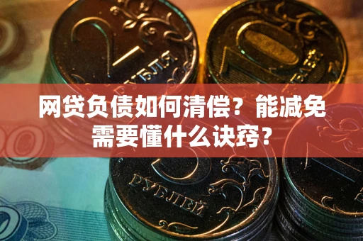 北京网贷负债如何清偿？能减免需要懂什么诀窍？