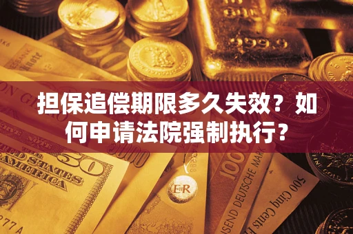 北京担保追偿期限多久失效？如何申请法院强制执行？