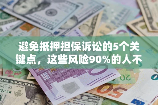 北京避免抵押担保诉讼的5个关键点，这些风险90%的人不知道！