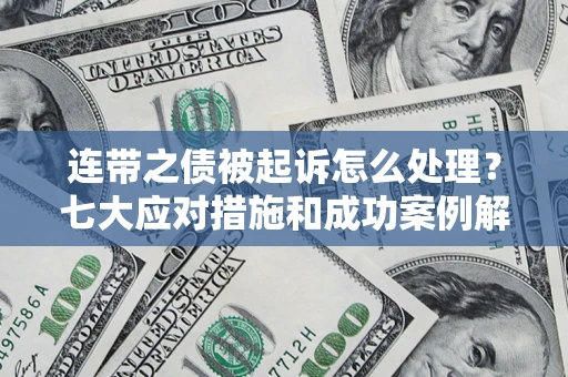 北京连带之债被起诉怎么处理？七大应对措施和成功案例解析