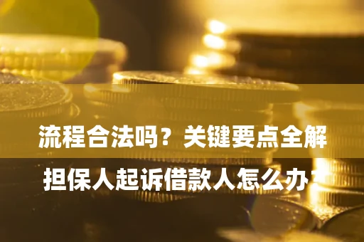 北京

担保人起诉借款人怎么办？流程合法吗？关键要点全解析