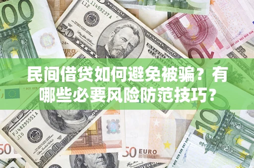 北京民间借贷如何避免被骗？有哪些必要风险防范技巧？
