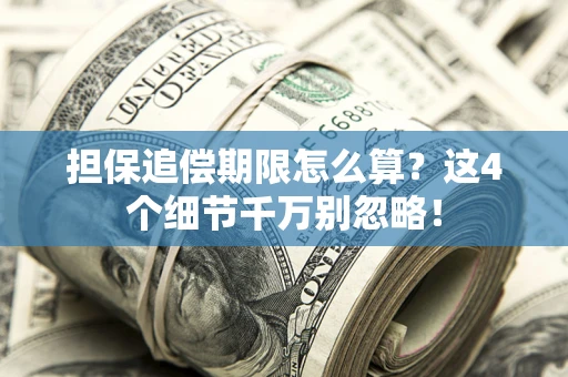 北京担保追偿期限怎么算?这4个细节千万别忽略! 北京担保追偿期限怎么算?这4个细节千万别忽略!