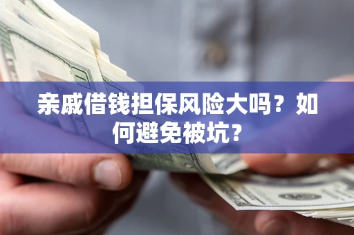 北京亲戚借钱担保风险大吗？如何避免被坑？