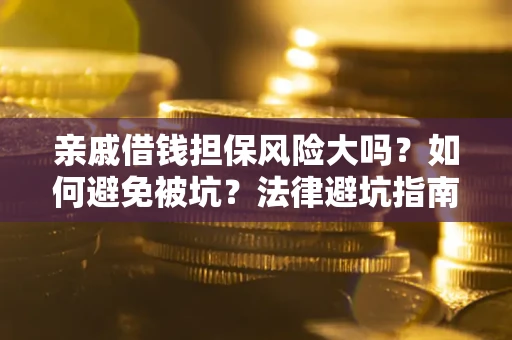 北京亲戚借钱担保风险大吗？如何避免被坑？法律避坑指南