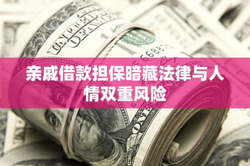 北京亲戚借款担保暗藏法律与人情双重风险