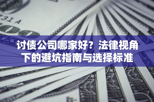 北京讨债公司哪家好？法律视角下的避坑指南与选择标准