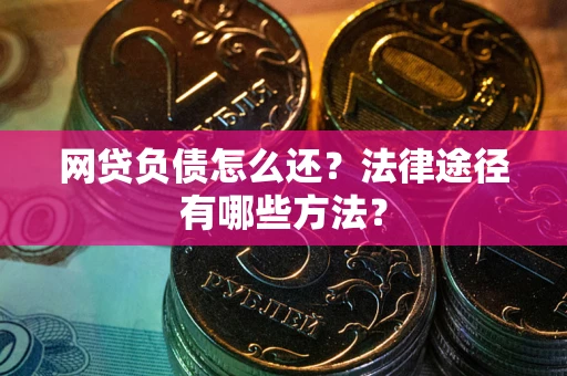 北京网贷负债怎么还？法律途径有哪些方法？