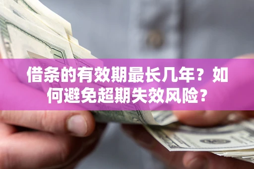 北京借条的有效期最长几年？如何避免超期失效风险？