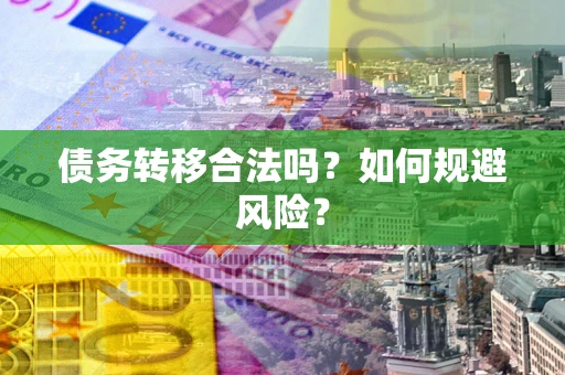 北京债务转移合法吗？如何规避风险？