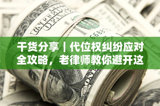 北京干货分享｜代位权纠纷应对全攻略，老律师教你避开这5大雷区