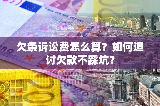 北京欠条诉讼费怎么算？如何追讨欠款不踩坑？