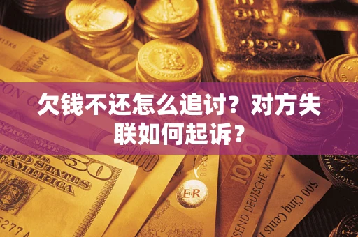 北京欠钱不还怎么追讨？对方失联如何起诉？