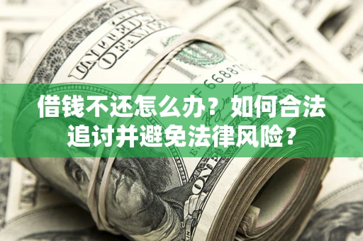 北京借钱不还怎么办？如何合法追讨并避免法律风险？