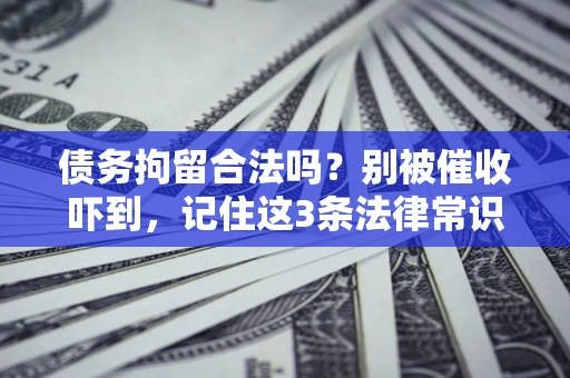 北京债务拘留合法吗?别被催收吓到,记住这3条法律常识 北京债务拘留合法吗?别被催收吓到,记住这3条法律常识