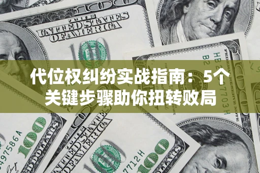 北京代位权纠纷实战指南：5个关键步骤助你扭转败局