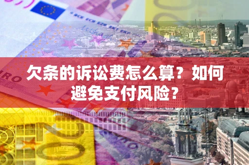 北京欠条的诉讼费怎么算？如何避免支付风险？