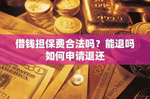 北京借钱担保费合法吗？能退吗如何申请退还