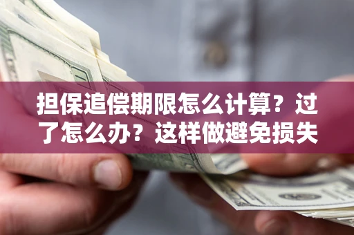 北京担保追偿期限怎么计算？过了怎么办？这样做避免损失！