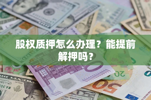 北京股权质押怎么办理？能提前解押吗？