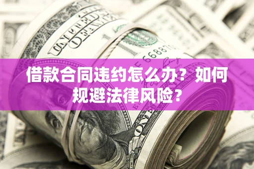 北京借款合同违约怎么办？如何规避法律风险？