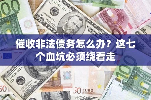 北京催收非法债务怎么办？这七个血坑必须绕着走