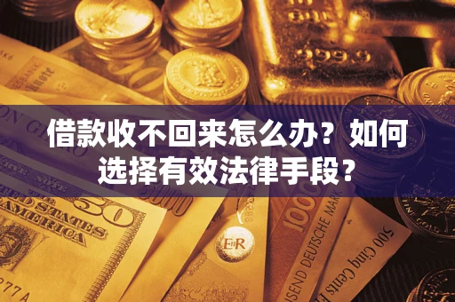 北京借款收不回来怎么办？如何选择有效法律手段？