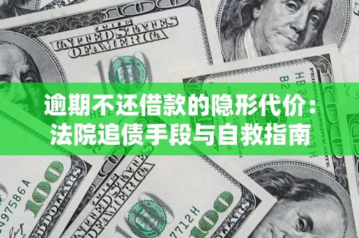 北京逾期不还借款的隐形代价：法院追债手段与自救指南